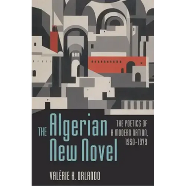 The Algerian New Novel: The Poetics of a Modern Nation, 1950-1979