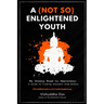 A (Not So) Enlightened Youth: My Uneasy Road to Awareness: A Guide to Finding Yourself from Within