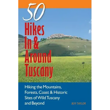 Explorer's Guide 50 Hikes in & Around Tuscany: Hiking the Mountains, Forests, Coast & Historic Sites of Wild Tuscany & Beyond