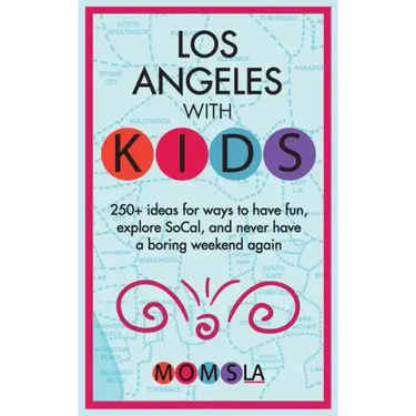 Los Angeles with Kids: 250+ Ideas for ways to have fun, explore SoCal, and never have a boring weekend again