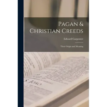 Pagan & Christian Creeds: Their Origin and Meaning