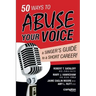 50 Ways to Abuse Your Voice: A Singer's Guide to a Short Career