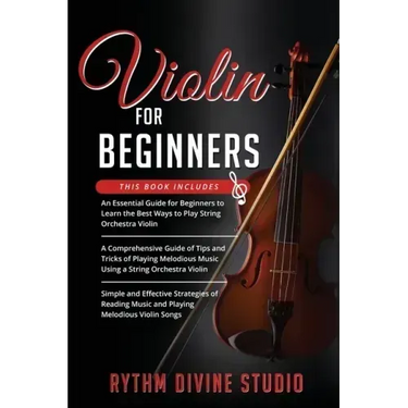 Violin for Beginners: 3 in 1- Beginner's Guide+ Tips and Tricks+ Simple and Effective Strategies of Reading Music and Playing Melodious Violin Songs