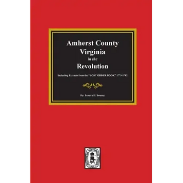 Amherst County, Virginia in the Revolution. Including Extracts from the "LOST ORDER BOOK" 1773-1782.