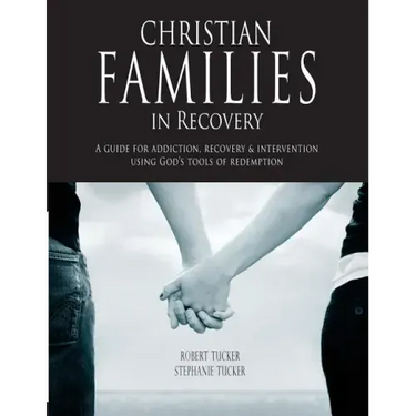Christian Families in Recovery: A guide for addiction, recovery & intervention using God's tools of redemption