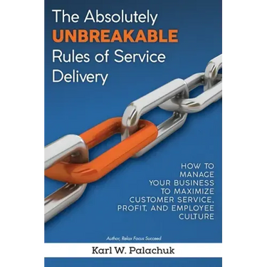 The Absolutely Unbreakable Rules of Service Delivery: How to Manage Your Business to Maximize Customer Service, Profit, and Employee Culture