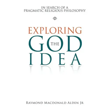 Exploring the God Idea: In Search of a Pragmatic Religious Philosophy