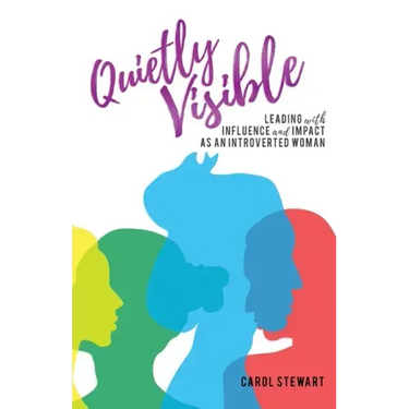 Quietly Visible: Leading with Influence and Impact as an Introverted Woman