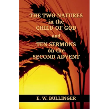 THE TWO NATURES in the CHILD OF GOD and TEN SERMONS on the SECOND ADVENT