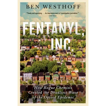 Fentanyl, Inc.: How Rogue Chemists Are Creating the Deadliest Wave of the Opioid Epidemic