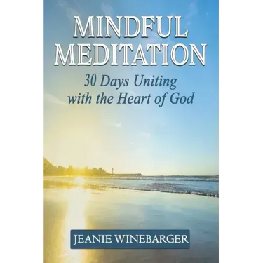 Mindful Meditation: 30 Days Uniting with the Heart of God