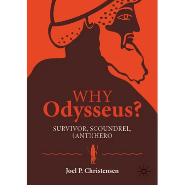 Why Odysseus?: Survivor, Scoundrel, (Anti)Hero