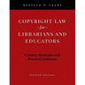 Copyright Law for Librarians and Educators: Creative Strategies and Practical Solutions