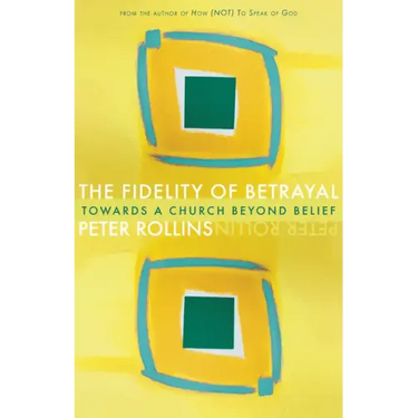 Fidelity of Betrayal: Towards a Church Beyond Belief