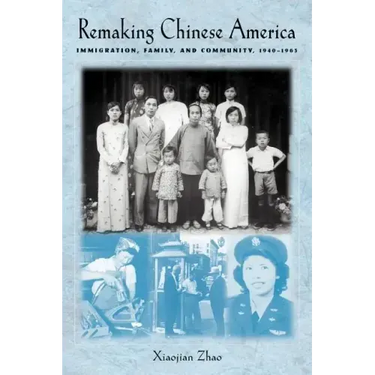 Remaking Chinese America: Immigration, Family, and Community, 1940-1965