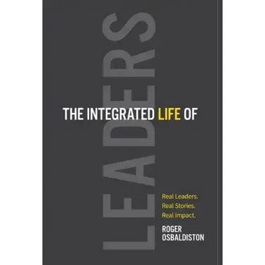 The Integrated Life of Leaders: Real Leaders. Real Stories. Real Impact.