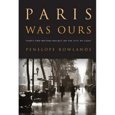 Paris Was Ours: Thirty-Two Writers Reflect on the City of Light
