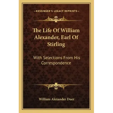 The Life of William Alexander, Earl of Stirling: With Selections from His Correspondence