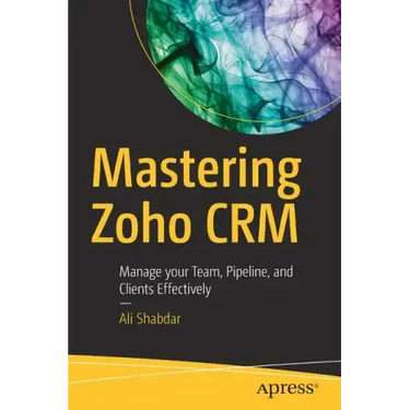 Mastering Zoho Crm: Manage Your Team, Pipeline, and Clients Effectively