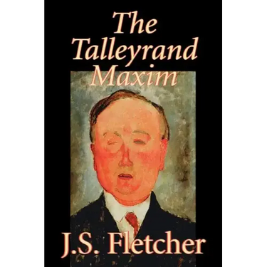 The Talleyrand Maxim by J. S. Fletcher, Fiction, Mystery & Detective, Historical