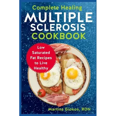 Complete Healing Multiple Sclerosis Cookbook: Low Saturated Fat Recipes to Live Healthy