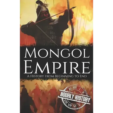 Mongol Empire: A History from Beginning to End