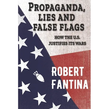 Propaganda, Lies and False Flags: How the U.S. Justifies Its Wars