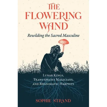 The Flowering Wand: Rewilding the Sacred Masculine