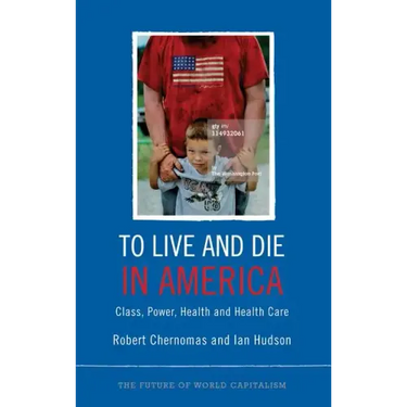 To Live and Die in America: Class, Power, Health and Healthcare