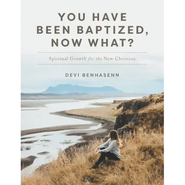 You Have Been Baptized, Now What?: Spiritual Growth for the New Christian