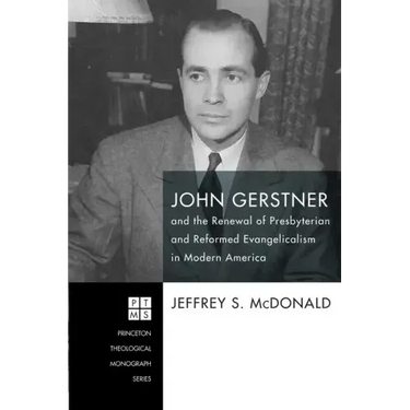 John Gerstner and the Renewal of Presbyterian and Reformed Evangelicalism in Modern America