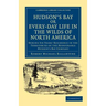 Hudson's Bay, Or, Every-Day Life in the Wilds of North America: During Six Years' Residence in the Territories of the Honourable Hudson's Bay Company