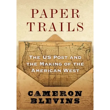 Paper Trails: The Us Post and the Making of the American West