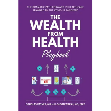 The Wealth from Health Playbook: The Dramatic Path Forward in Healthcare Spawned by the Covid-19 Pandemic