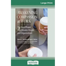 Awakening Compassion at Work: The Quiet Power That Elevates People and Organizations (16pt Large Print Edition)