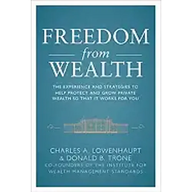 Freedom from Wealth: The Experience and Strategies to Help Protect and Grow Private Wealth