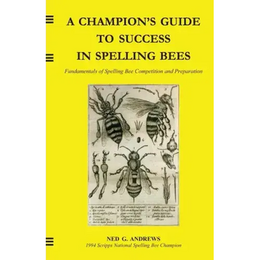 A Champion's Guide to Success in Spelling Bees: Fundamentals of Spelling Bee Competition and Preparation