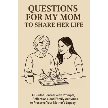 Questions for My Mom to Share Her Life: A Guided Journal with Prompts, Reflections and Family Activities to Preserve Your Mother's Legacy
