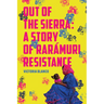 Out of the Sierra: A Story of Rarámuri Resistance