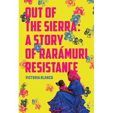 Out of the Sierra: A Story of Rarámuri Resistance