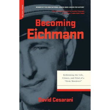 Becoming Eichmann: Rethinking the Life, Crimes, and Trial of a "Desk Murderer"