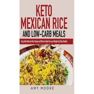 Keto Mexican Rice and Low-Carb Meals: Easy Keto Mexican Rice Recipe and More to Help You Lose Weight and Stay Healthy