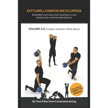 Kettlebell Exercise Encyclopedia VOL. 5: Kettlebell combos, isolation, and multi-planar exercise variations