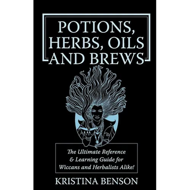 Potions, Herbs, Oils & Brews: The Reference Guide for Potions, Herbs, Incense, Oils, Ointments, and Brews