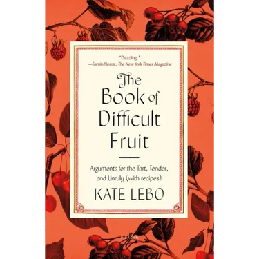 The Book of Difficult Fruit: Arguments for the Tart, Tender, and Unruly (with Recipes)