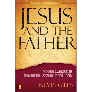Jesus and the Father: Modern Evangelicals Reinvent the Doctrine of the Trinity