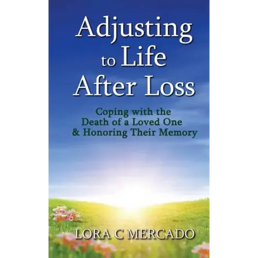 Adjusting to Life After Loss: Coping with the Death of a Loved One and Honoring Their Memory