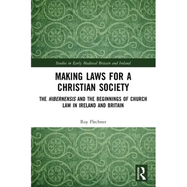 Making Laws for a Christian Society: The Hibernensis and the Beginnings of Church Law in Ireland and Britain