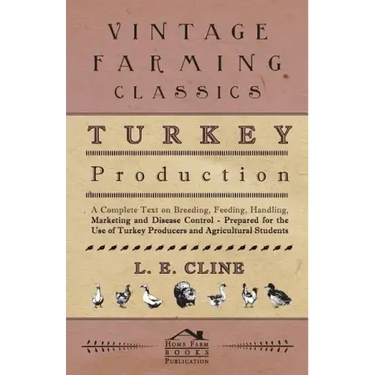 Turkey Production - A Complete Text On Breeding, Feeding, Handling, Marketing And Disease Control - Prepared For The Use Of Turkey Producers And Agric