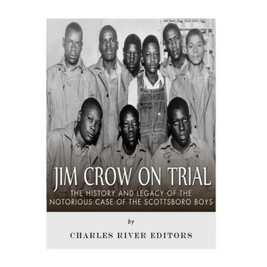 Jim Crow On Trial: The History and Legacy of the Notorious Case of the Scottsboro Boys